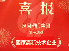 載譽(yù)前行！良固閥門集團(tuán)復(fù)審?fù)ㄟ^“國(guó)家高新技術(shù)企業(yè)”認(rèn)定